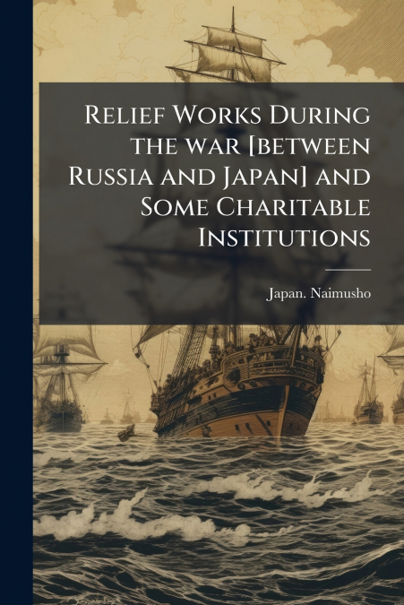 Relief Works During the war [between Russia and Japan] and Some Charitable Institutions