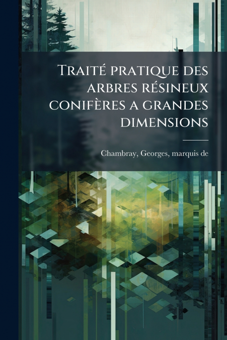 Traité pratique des arbres résineux conifères a grandes dimensions