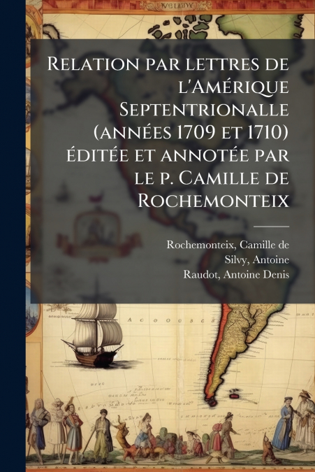 Relation par lettres de l’Amérique Septentrionalle (années 1709 et 1710) éditée et annotée par le p. Camille de Rochemonteix
