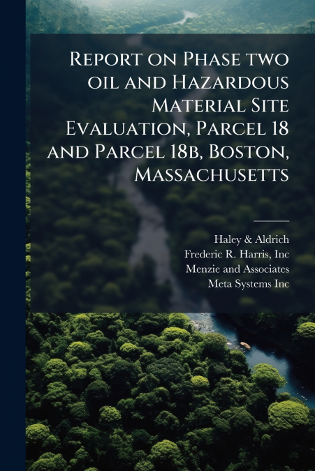 Report on Phase two oil and Hazardous Material Site Evaluation, Parcel 18 and Parcel 18b, Boston, Massachusetts