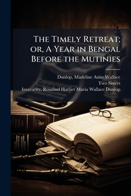 The Timely Retreat; or, A Year in Bengal Before the Mutinies