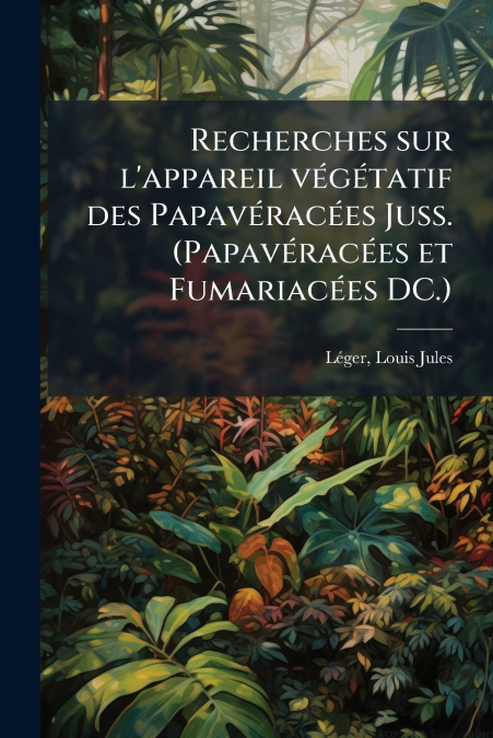 Recherches sur l’appareil végétatif des Papavéracées Juss. (Papavéracées et Fumariacées DC.)