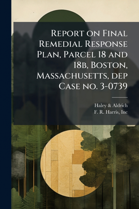 Report on Final Remedial Response Plan, Parcel 18 and 18b, Boston, Massachusetts, dep Case no. 3-0739