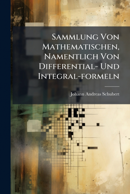 Sammlung Von Mathematischen, Namentlich Von Differential- Und Integral-formeln