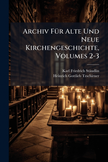 Archiv Für Alte Und Neue Kirchengeschichte, Volumes 2-3