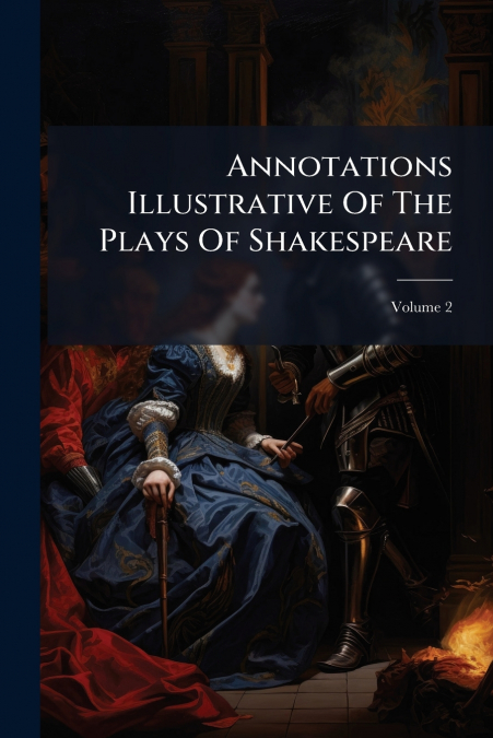 Annotations Illustrative Of The Plays Of Shakespeare; Volume 2