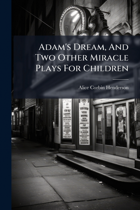 Adam’s Dream, And Two Other Miracle Plays For Children