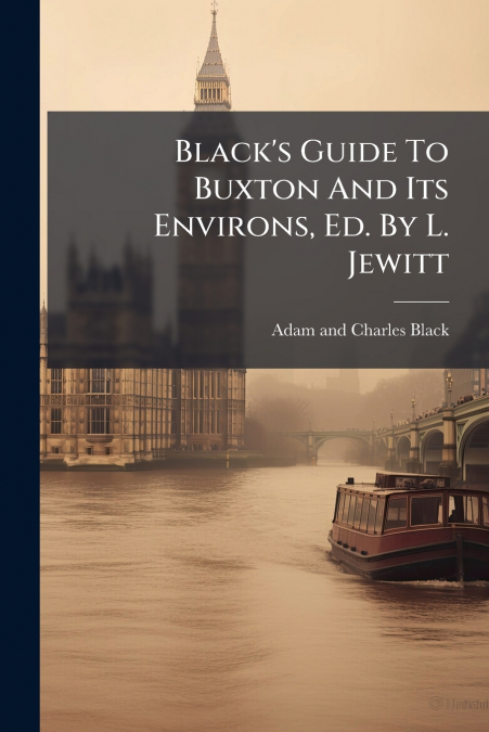 Black’s Guide To Buxton And Its Environs, Ed. By L. Jewitt
