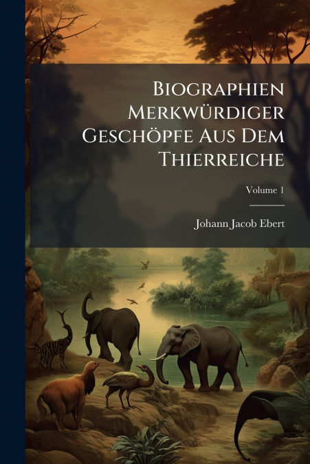 Biographien Merkwürdiger Geschöpfe Aus Dem Thierreiche