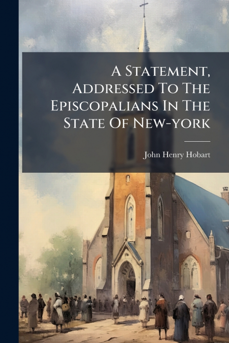 A Statement, Addressed To The Episcopalians In The State Of New-york