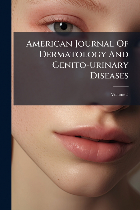 American Journal Of Dermatology And Genito-urinary Diseases; Volume 5