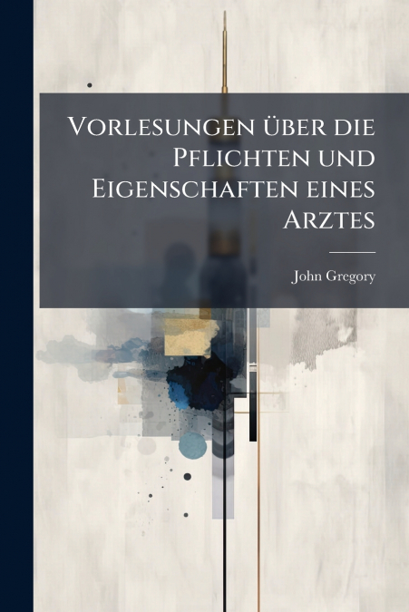 Vorlesungen über die Pflichten und Eigenschaften eines Arztes