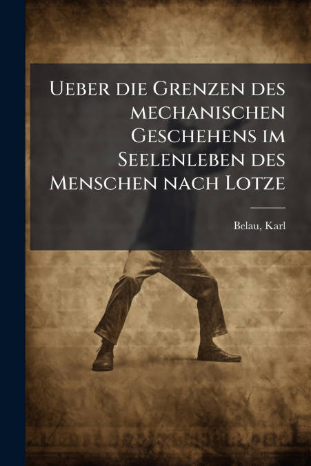 Ueber die Grenzen des mechanischen Geschehens im Seelenleben des Menschen nach Lotze
