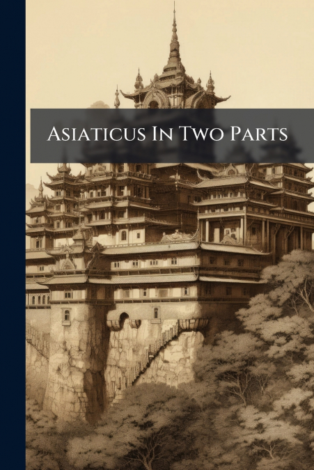 Asiaticus In Two Parts
