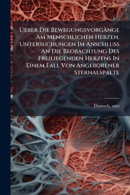 Ueber Die Bewegungsvorgänge Am Menschlichen Herzen. Untersuchungen Im Anschluss An Die Beobachtung Des Freiliegenden Herzens In Einem Fall Von Angeborener Sternalspalte