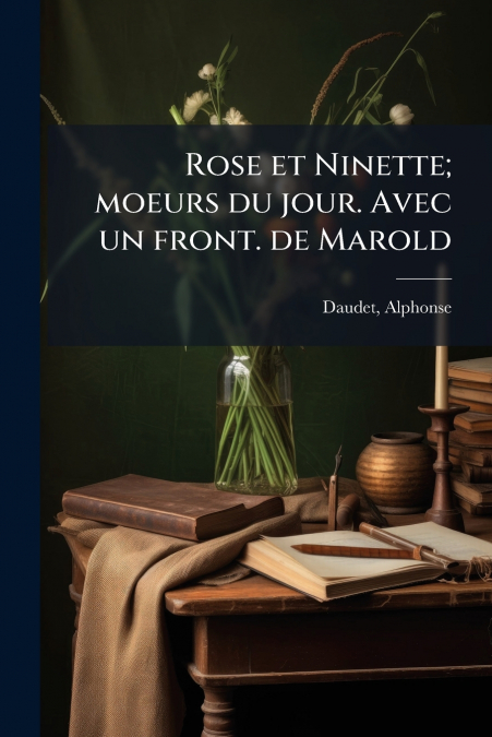 Rose et Ninette; moeurs du jour. Avec un front. de Marold