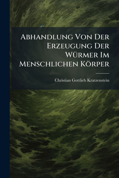 Abhandlung Von Der Erzeugung Der Würmer Im Menschlichen Körper