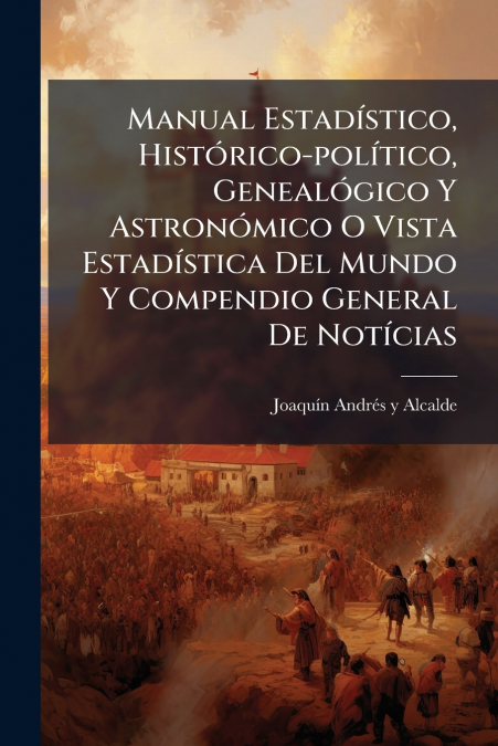 Manual Estadístico, Histórico-político, Genealógico Y Astronómico O Vista Estadística Del Mundo Y Compendio General De Notícias