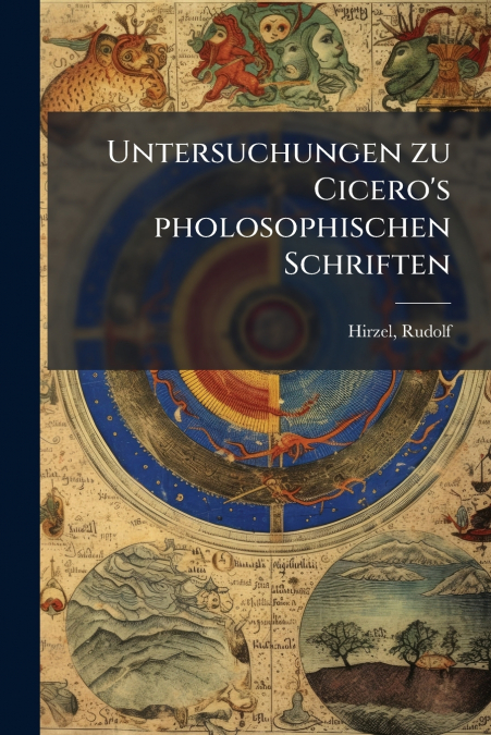 Untersuchungen zu Cicero’s pholosophischen Schriften