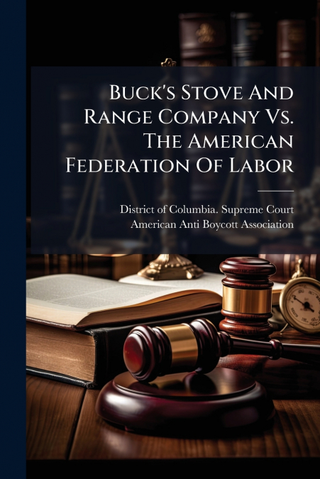 Buck’s Stove And Range Company Vs. The American Federation Of Labor