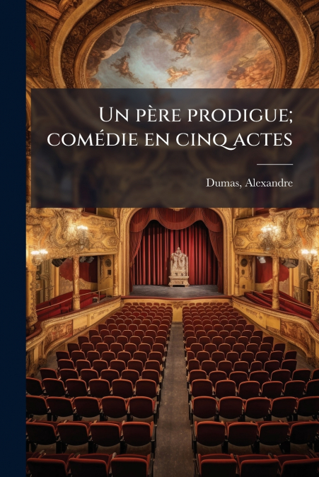 Un père prodigue; comédie en cinq actes