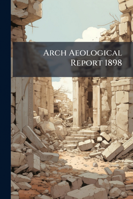 Arch Aeological Report 1898
