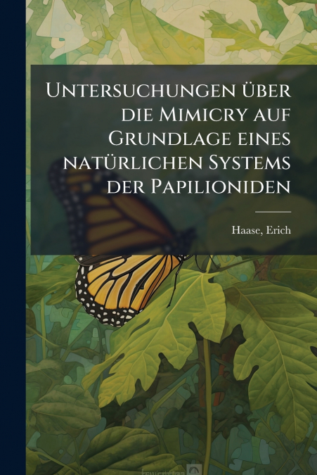 Untersuchungen über die Mimicry auf Grundlage eines natürlichen Systems der Papilioniden