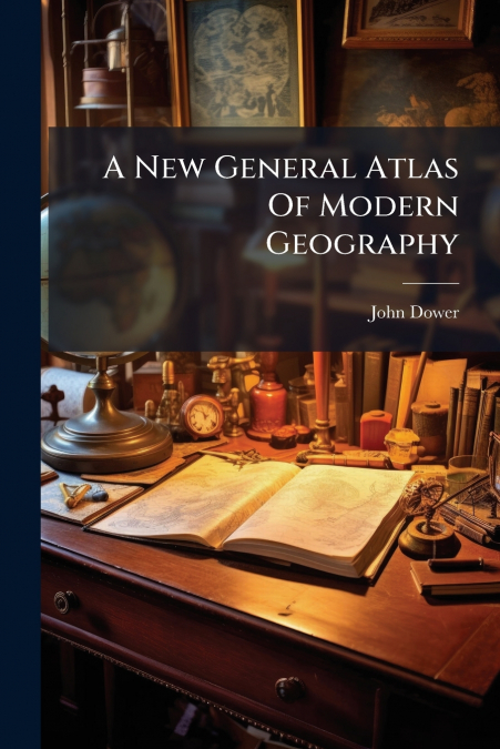 A New General Atlas Of Modern Geography