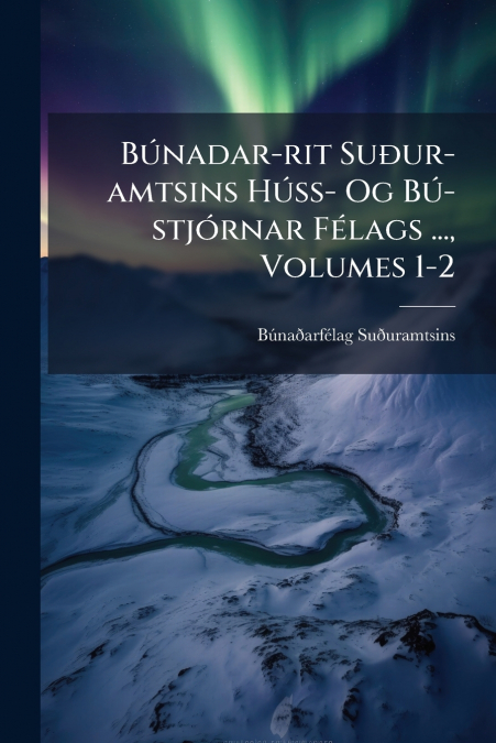 Búnadar-rit Suður-amtsins Húss- Og Bú-stjórnar Félags ..., Volumes 1-2