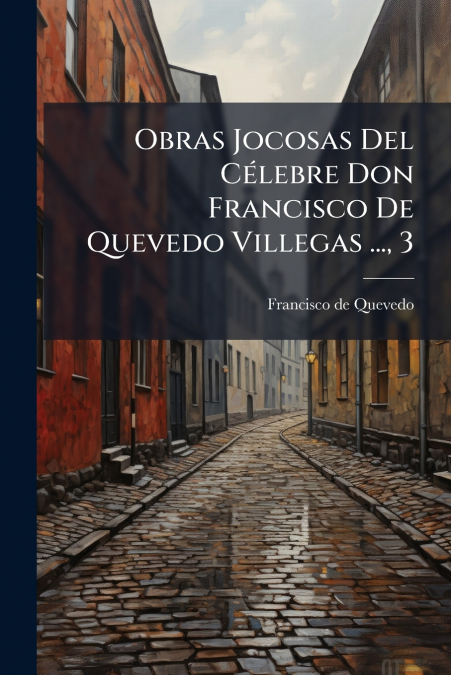 Obras Jocosas Del Célebre Don Francisco De Quevedo Villegas ..., 3