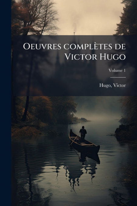 Oeuvres complètes de Victor Hugo; Volume 1