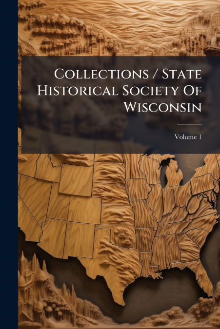 Collections / State Historical Society Of Wisconsin; Volume 1