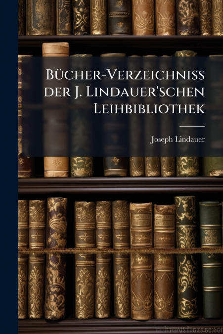 Bücher-Verzeichniß der J. Lindauer’schen Leihbibliothek