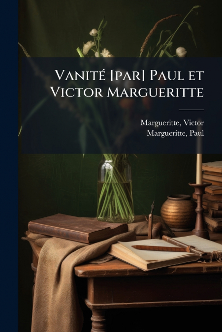 Vanité [par] Paul et Victor Margueritte