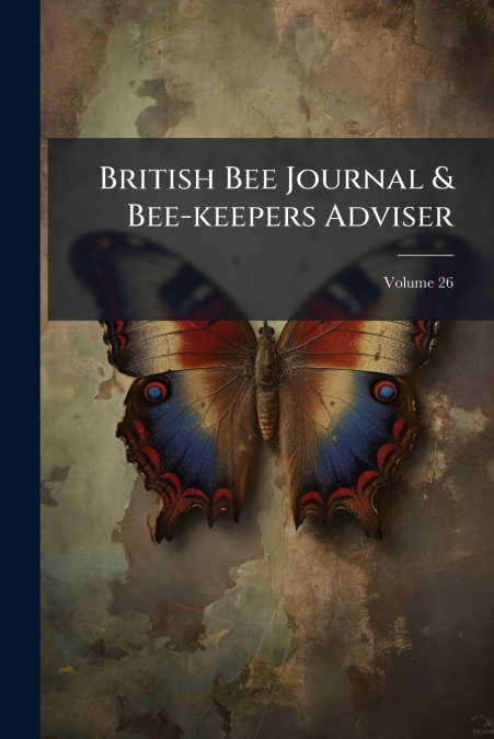 British Bee Journal & Bee-keepers Adviser; Volume 26