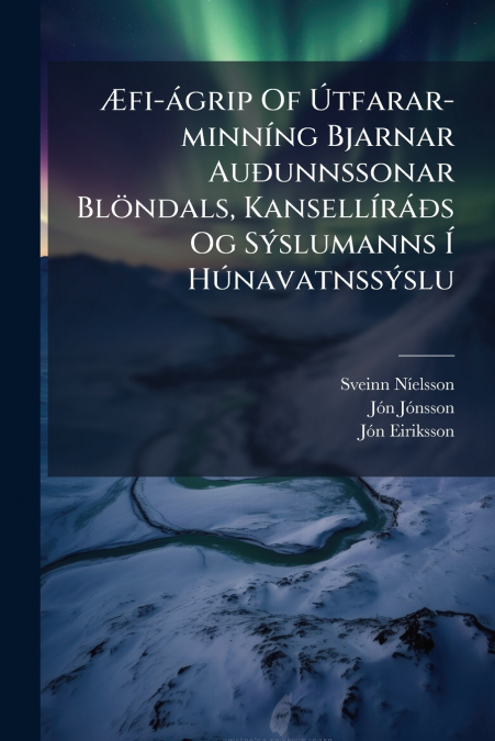 Æfi-ágrip Of Útfarar-minníng Bjarnar Auðunnssonar Blöndals, Kansellíráðs Og Sýslumanns Í Húnavatnssýslu