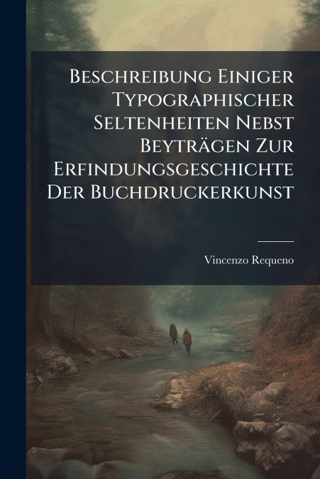 Beschreibung Einiger Typographischer Seltenheiten Nebst Beyträgen Zur Erfindungsgeschichte Der Buchdruckerkunst