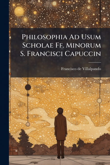 Philosophia Ad Usum Scholae Ff. Minorum S. Francisci Capuccin