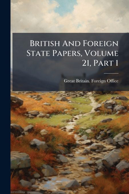 British And Foreign State Papers, Volume 21, Part 1