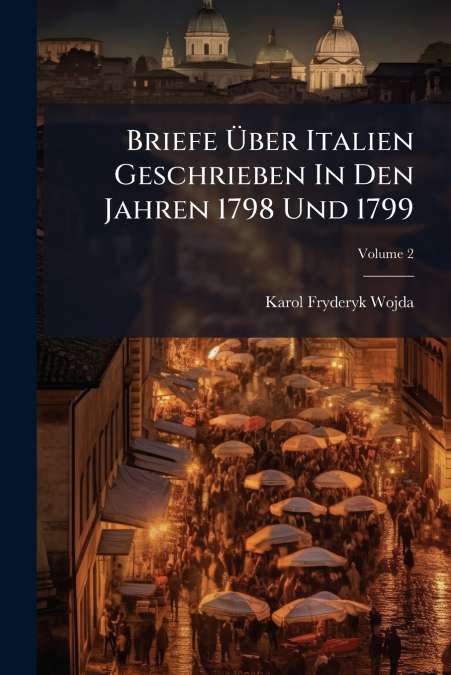 Briefe Über Italien Geschrieben In Den Jahren 1798 Und 1799; Volume 2
