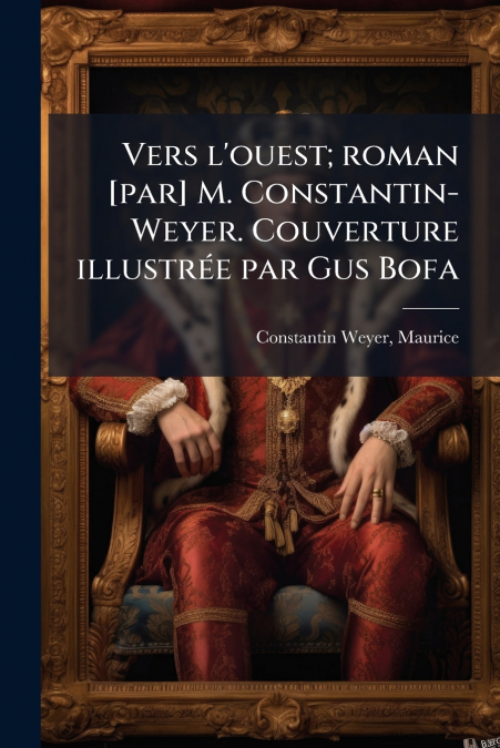 Vers l’ouest; roman [par] M. Constantin-Weyer. Couverture illustrée par Gus Bofa