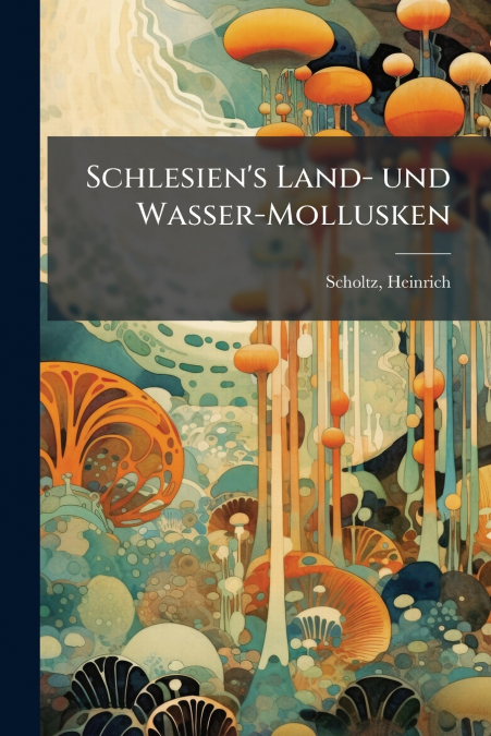 Schlesien’s Land- und Wasser-Mollusken