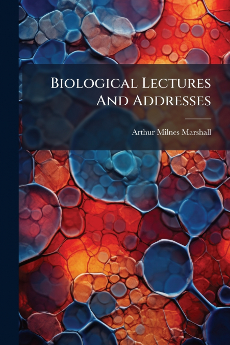 Biological Lectures And Addresses