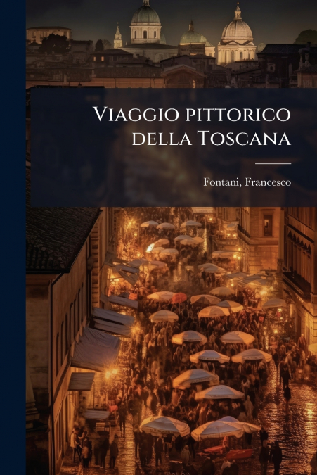 Viaggio pittorico della Toscana