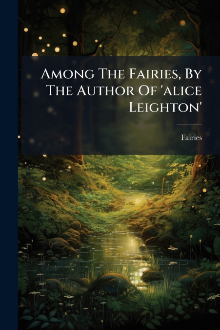 Among The Fairies, By The Author Of ’alice Leighton’