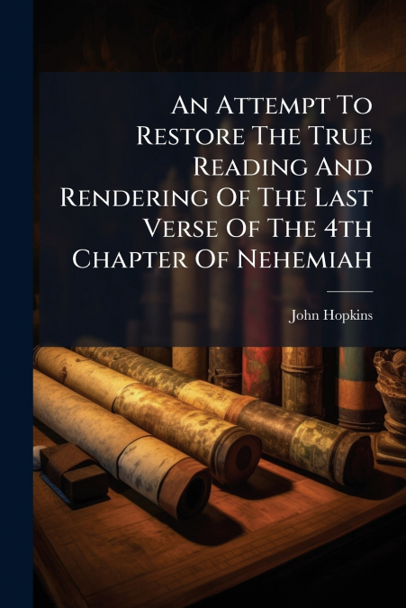 An Attempt To Restore The True Reading And Rendering Of The Last Verse Of The 4th Chapter Of Nehemiah
