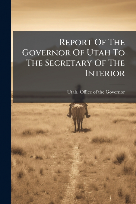 Report Of The Governor Of Utah To The Secretary Of The Interior