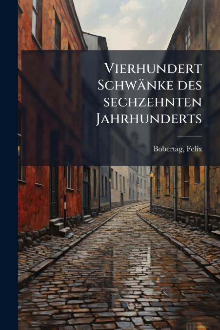 Vierhundert Schwänke des sechzehnten Jahrhunderts