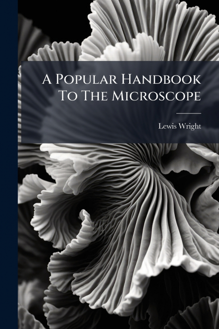 A Popular Handbook To The Microscope