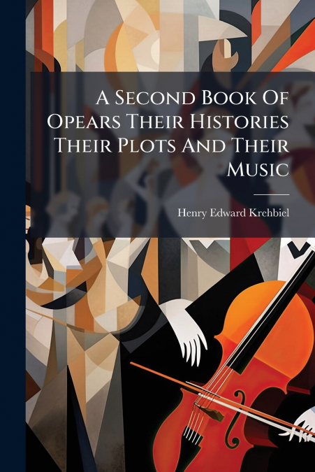 A Second Book Of Opears Their Histories Their Plots And Their Music